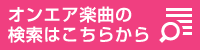 オンエア楽曲の検索はこちらから！